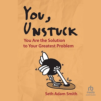 You, Unstuck: You Are the Solution to Your Greatest Problem