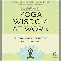 Yoga Wisdom at Work: Finding Sanity Off the Mat and On Job