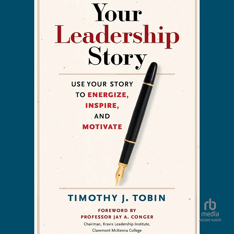 Your Leadership Story: Use Story to Energize, Inspire, and Motivate