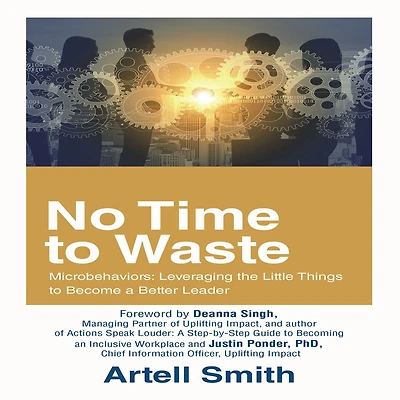 No Time to Waste: Microbehaviors: Leveraging the Little Things Become a Better Leader