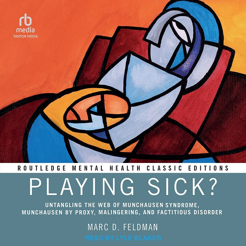Playing Sick?: Untangling the Web of Munchausen Syndrome, by Proxy, Malingering, and Factitious Disorder