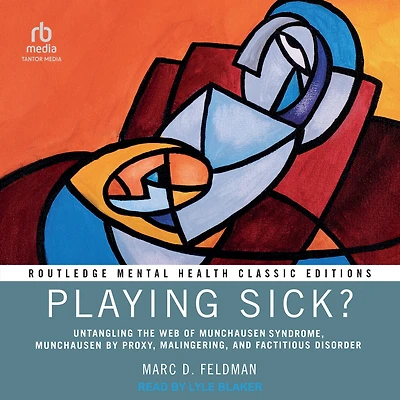 Playing Sick?: Untangling the Web of Munchausen Syndrome, by Proxy, Malingering, and Factitious Disorder