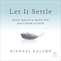 Let It Settle: Daily Habits to Move You From Chaos Calm
