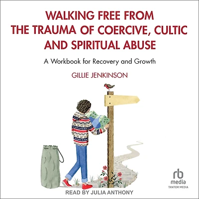 Walking Free from the Trauma of Coercive, Cultic and Spiritual Abuse: A Workbook for Recovery Growth