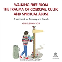 Walking Free from the Trauma of Coercive, Cultic and Spiritual Abuse: A Workbook for Recovery Growth