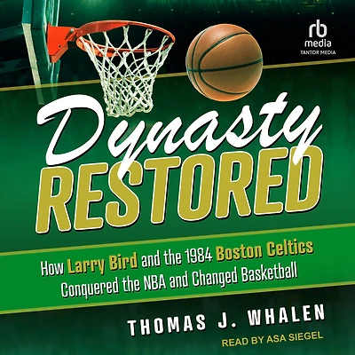 Dynasty Restored: How Larry Bird and the 1984 Boston Celtics Conquered NBA Changed Basketball