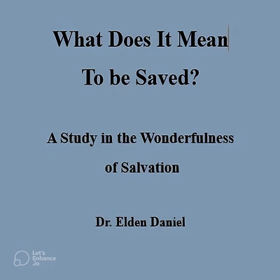 What Does It Mean to Be Saved?: A Study the Wonderfulness of Salvation