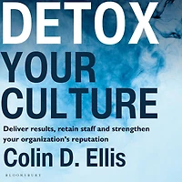 Detox your Culture: Deliver results, retain staff, and strengthen organization's reputation
