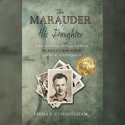 the MARAUDER and His Daughter: A Memoir from 1944 Diary of MERRILL'S Larry W. Stephenson (Abridged)