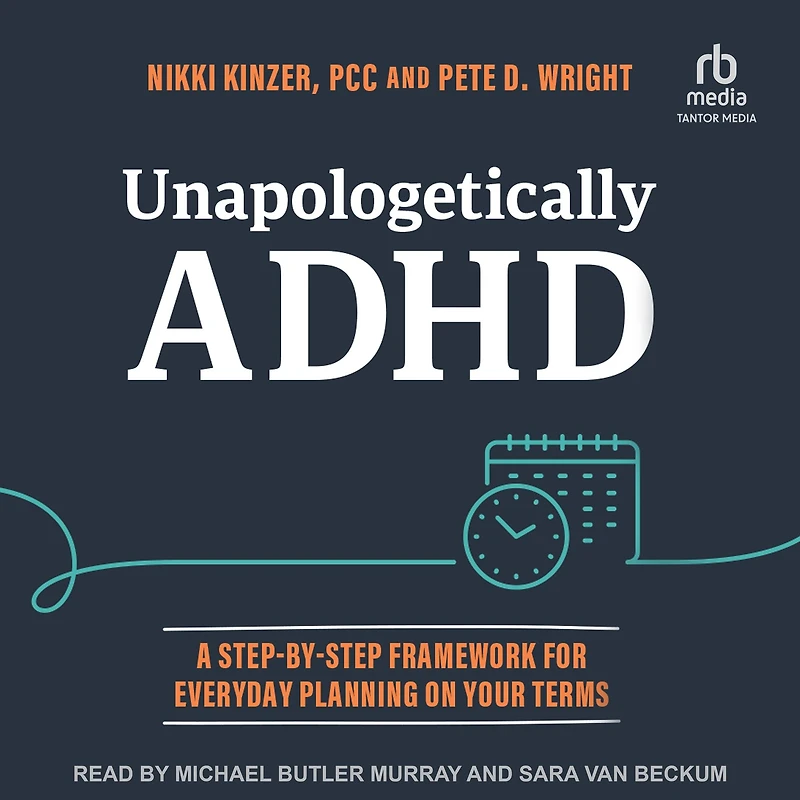 Unapologetically ADHD: A Step-By-Step Framework For Everyday Planning On Your Terms