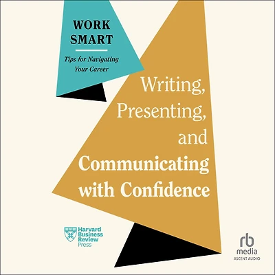 Writing, Presenting, and Communicating with Confidence (HBR Work Smart Series)