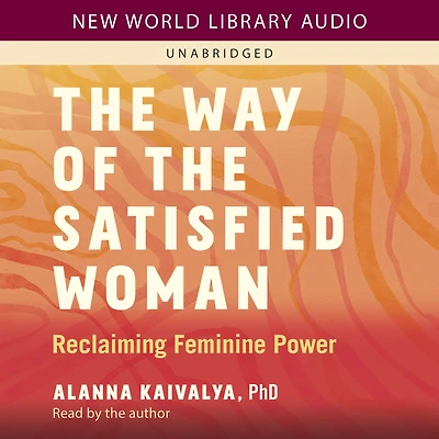 the Way of Satisfied Woman: Reclaiming Feminine Power