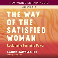 the Way of Satisfied Woman: Reclaiming Feminine Power