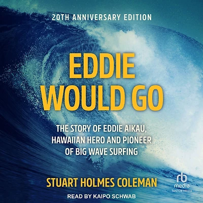 Eddie Would Go: The Story of Aikau, Hawaiian Hero and Pioneer Big Wave Surfing