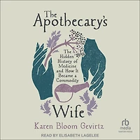 The Apothecary's Wife: Hidden History of Medicine and How It Became a Commodity