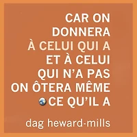 Car on donnera a celui qui et n'a pas ôtera même ce qu'il