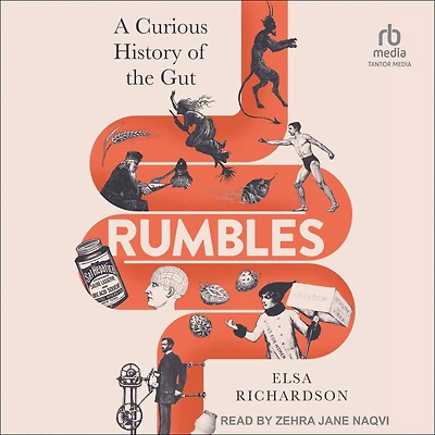 Rumbles: A Curious History of the Gut: Secret Story Body's Most Fascinating Organ
