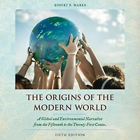 the Origins of Modern World: A Global and Environmental Narrative from Fifteenth to Twenty-First Century