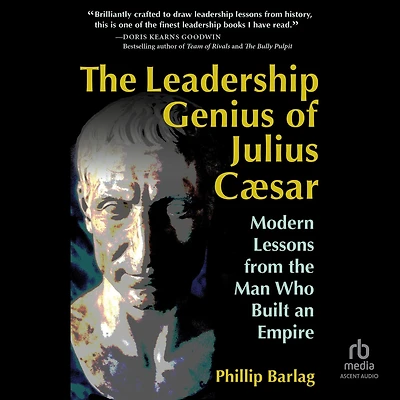the Leadership Genius of Julius Caesar: Modern Lessons from Man Who Built an Empire