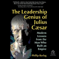 the Leadership Genius of Julius Caesar: Modern Lessons from Man Who Built an Empire