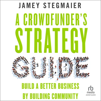 a Crowdfunder's Strategy Guide: Build Better Business by Building Community