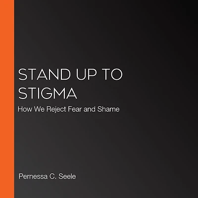 Stand Up to Stigma: How We Reject Fear and Shame