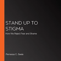 Stand Up to Stigma: How We Reject Fear and Shame