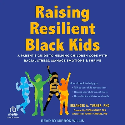 Raising Resilient Black Kids: A Parent's Guide to Helping Children Cope with Racial Stress, Manage Emotions, and Thrive