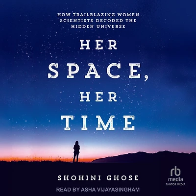 Her Space, Time: How Trailblazing Women Scientists Decoded the Hidden Universe