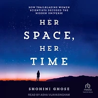 Her Space, Time: How Trailblazing Women Scientists Decoded the Hidden Universe