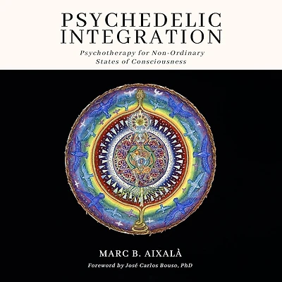 Psychedelic Integration: Psychotherapy for Non-Ordinary States of Consciousness
