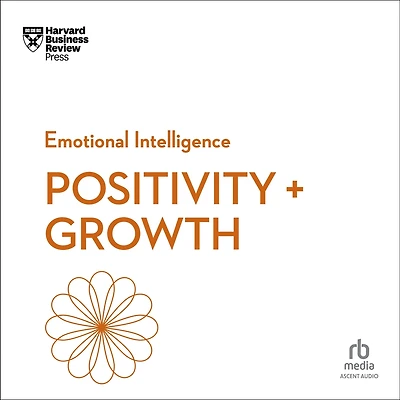 Positivity and Growth (HBR Emotional Intelligence Series)
