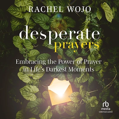 Desperate Prayers: Embracing the Power of Prayer Life's Darkest Moments
