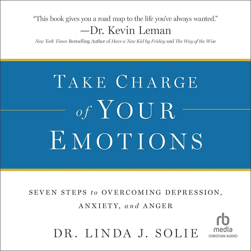 Take Charge of Your Emotions: Seven Steps to Overcoming Depression, Anxiety, and Anger