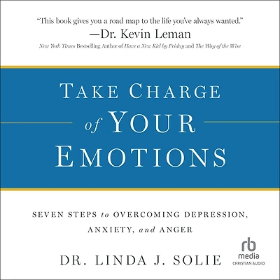 Take Charge of Your Emotions: Seven Steps to Overcoming Depression, Anxiety, and Anger
