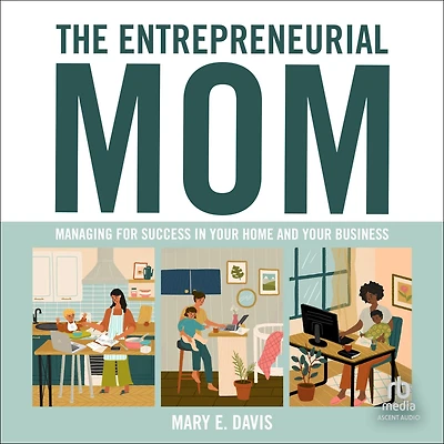 The Entrepreneurial Mom: Managing for Success Your Home and Business