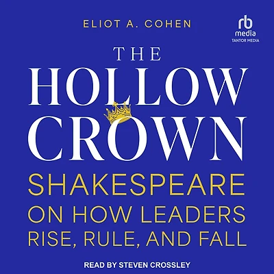 The Hollow Crown: Shakespeare on How Leaders Rise, Rule, and Fall