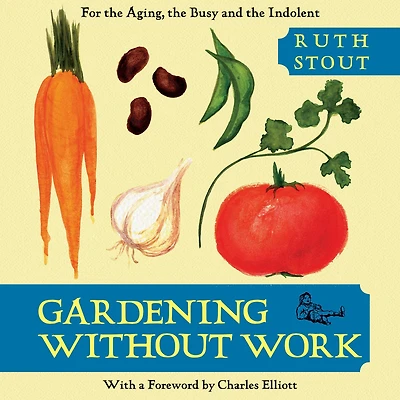 Gardening Without Work: For the Aging, Busy, and Indolent