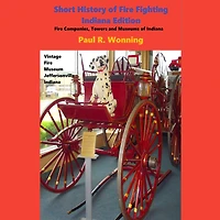 Short History of Fire Fighting - Indiana Edition: Companies, Towers and Museums