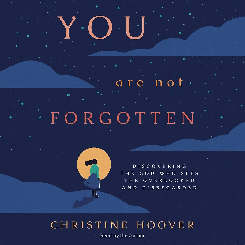 You Are Not Forgotten: Discovering the God Who Sees Overlooked and Disregarded