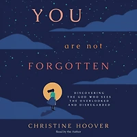 You Are Not Forgotten: Discovering the God Who Sees Overlooked and Disregarded