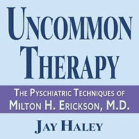 Uncommon Therapy: The Psychiatric Techniques of Milton H. Erickson, M.D.