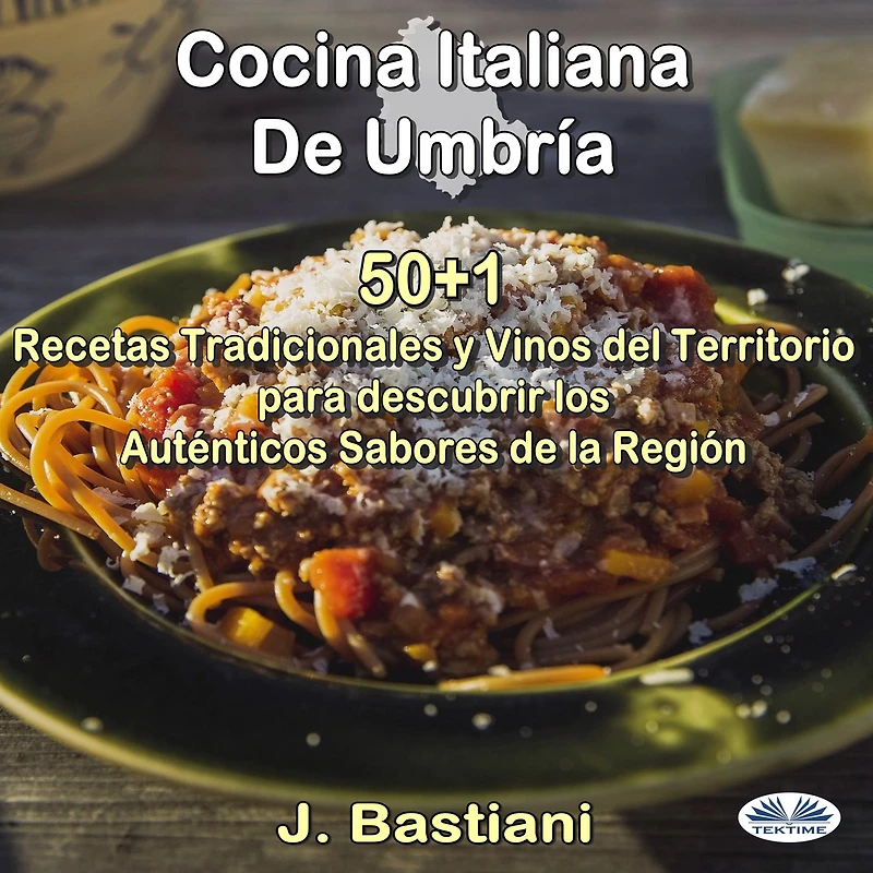 Cocina Italiana De Umbría: 50+1 Recetas Tradicionales Y Vinos Del Territorio Para Descubrir Los Auténticos Sabores La Región
