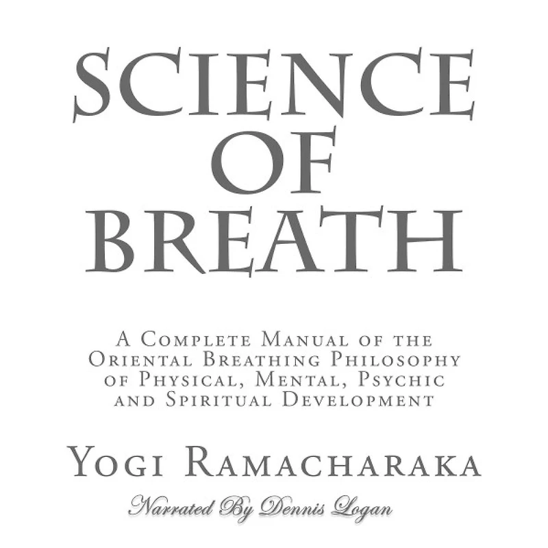 Science OF Breath: A Complete Manual THE ORIENTAL BREATHING PHILOSOPHY Physical, Mental, Psychic and Spiritual Development