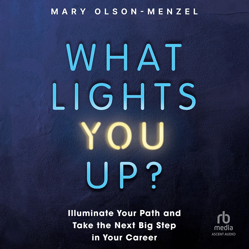What Lights You Up?: Illuminate Your Path and Take the Next Big Step Career