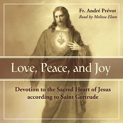 Love, Peace and Joy: Devotion to the Sacred Heart of Jesus According St. Gertrude Great