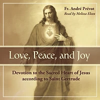 Love, Peace and Joy: Devotion to the Sacred Heart of Jesus According St. Gertrude Great