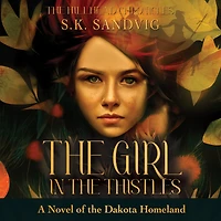 The Girl in the Thistles: A Novel of the Dakota Homeland: Inspired by Actual Events