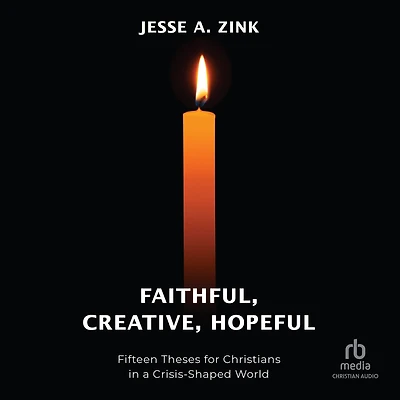 Faithful, Creative, Hopeful: Fifteen Theses for Christians a Crisis-Shaped World