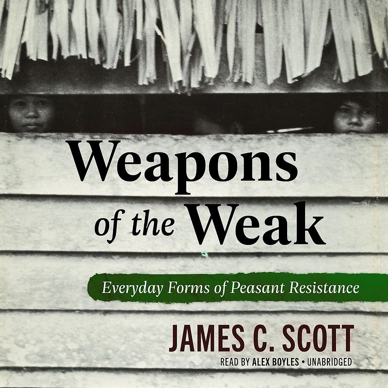Weapons of the Weak: Everyday Forms Peasant Resistance